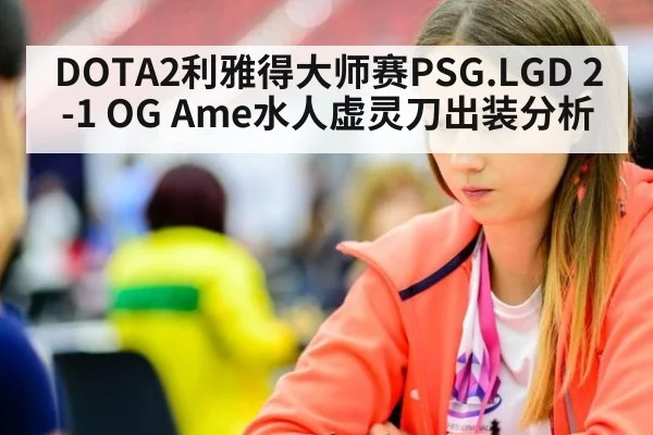 DOTA2利雅得大师赛PSG.LGD 2-1 OG Ame水人虚灵刀出装分析